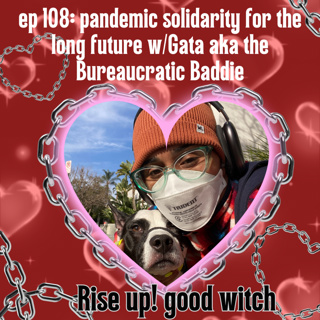 ep108 pandemic solidarity for the long future with Gata aka the Bureaucratic Baddie