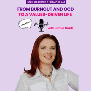 From Burnout and OCD to a Values-Driven Life with Jamie Gantt