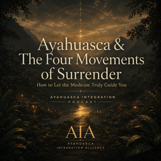 Ayahuasca & The Four Movements of Surrender: How to Let the Medicine Truly Guide You