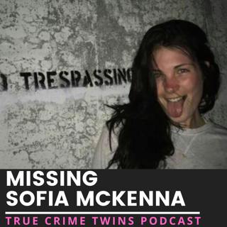 260 // Sofia McKenna - Guest hosted by the True Crime Twins