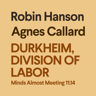 Durkheim, The Division of Labor in Society (Robin Hanson & Agnes Callard)