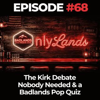 OnlyLands Ep. 68: The Kirk Debate Nobody Needed & a Badlands Pop Quiz