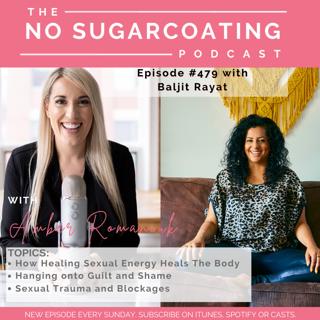 #479 How Healing Sexual Energy Heals The Body, Hanging onto Guilt and Shame & Sexual Trauma and Blockages with Baljit Rayat