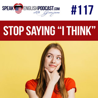 #117 Stop saying "I Think" in English