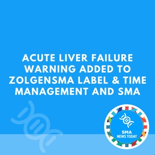 Acute Liver Failure Warning Added to Zolgensma Label & Time Management and SMA