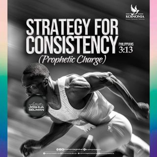 STRATEGY FOR CONSISTENCY A PROPHETIC CHARGE PHILIPPIANS 3:13WITH Apostle Joshua Selman