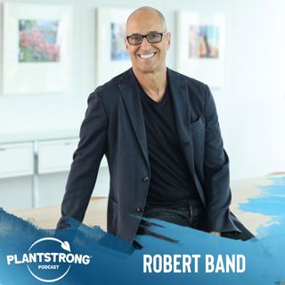 Ep. 229: Robert Band Shares Lessons From His Personal PLANTSTRONG Playbook