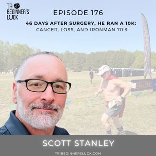 46 Days After Surgery, He Ran a 10K | Scott Stanley on Cancer, Loss, and Ironman 70.3
